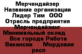 Мерчендайзер › Название организации ­ Лидер Тим, ООО › Отрасль предприятия ­ Мерчендайзинг › Минимальный оклад ­ 1 - Все города Работа » Вакансии   . Мордовия респ.
